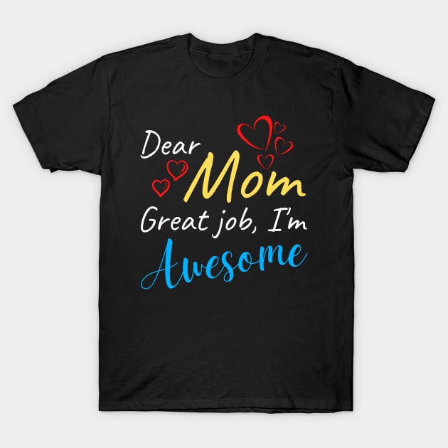 Dear Mom Great job, I'm Awesome T-Shirt by Try It